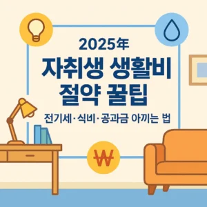 2025년 자취생 생활비 절약 꿀팁 – 전기세·식비·공과금 아끼는 법 정사각형 썸네일