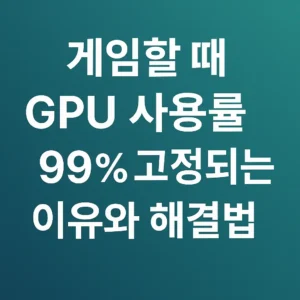 게임할 때 GPU 사용률 99% 고정 문제를 설명하는 제목형 썸네일 이미지